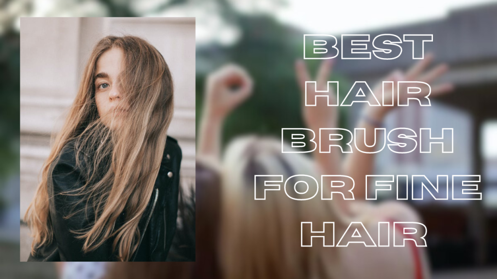 Best Hair Brush for Fine Hair | Reviews