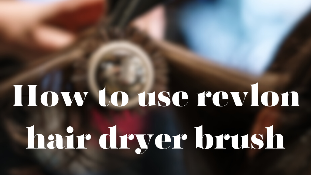 How to Use Revlon Hair Dryer Brush | Ultimate Guide