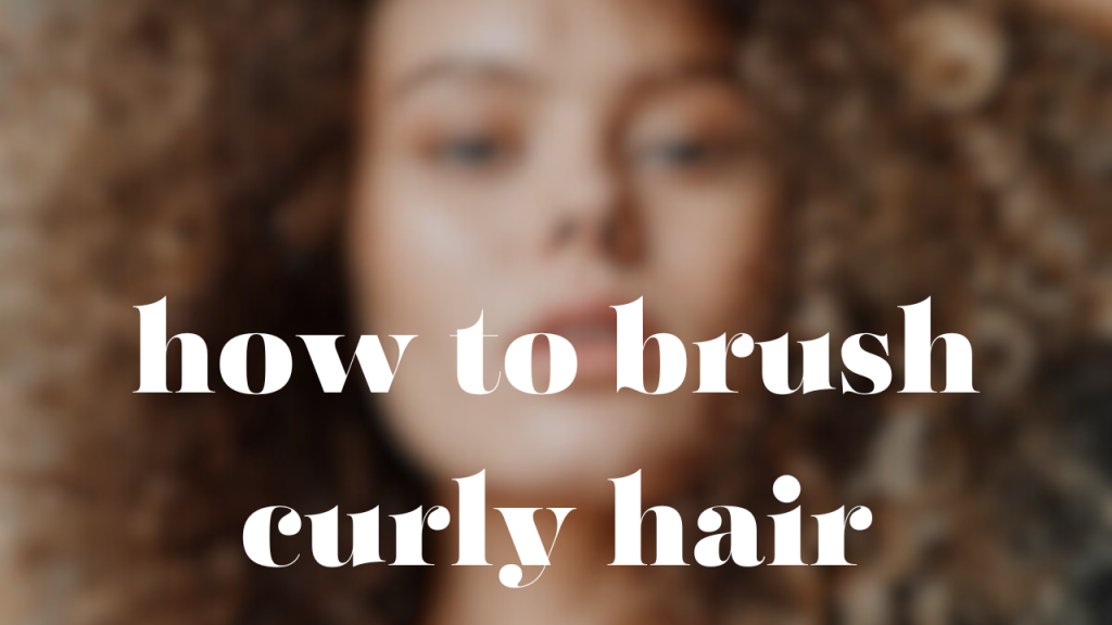 How to Brush Curly Hair | Complete Guide