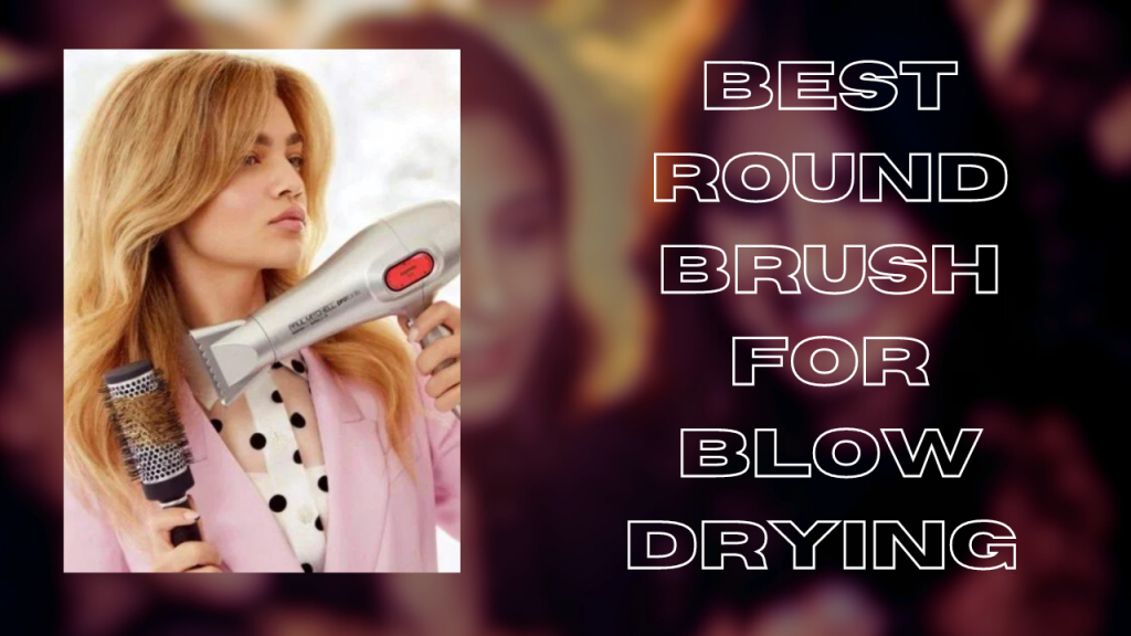Best Round Brush for Blow Drying | Best Reviews